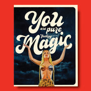 You Are Pure Fucking Magic!